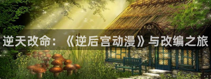 风车动漫(p)_专注动漫的门户网站：逆天改命：《逆后宫动漫》与改编之旅